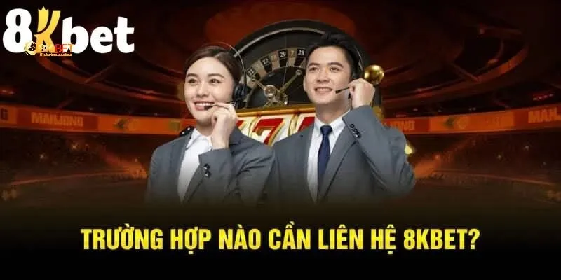 Lúc nào người chơi cần phải liên hệ 8KBET?